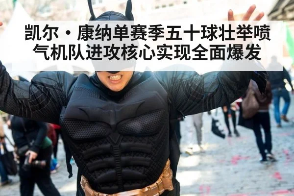 凯尔·康纳单赛季五十球壮举喷气机队进攻核心实现全面爆发